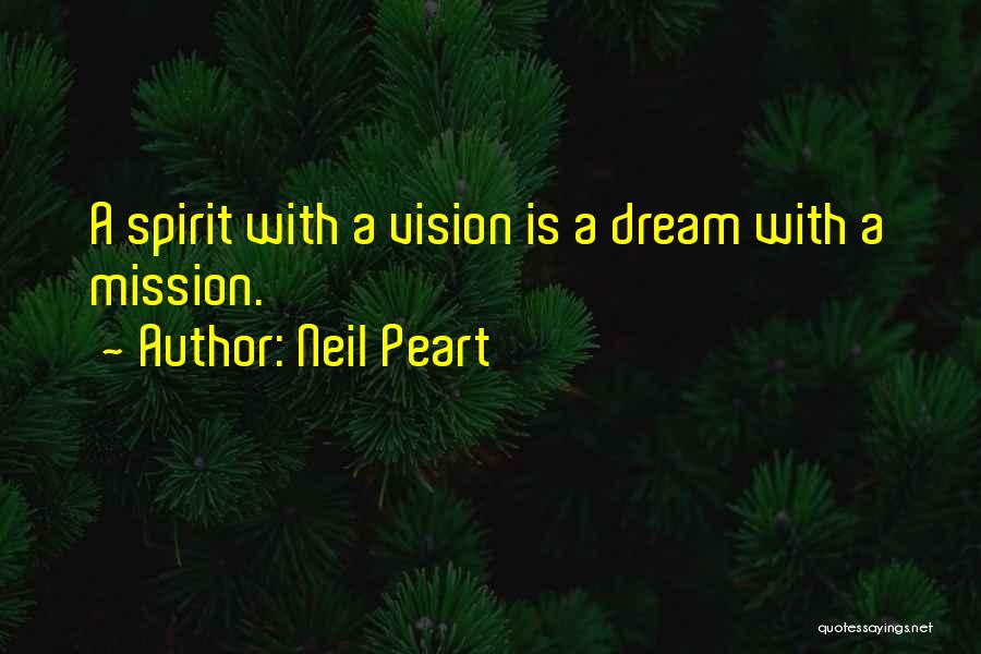 Neil Peart Quotes: A Spirit With A Vision Is A Dream With A Mission.