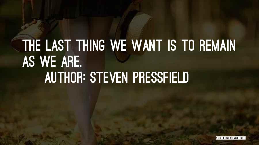 Steven Pressfield Quotes: The Last Thing We Want Is To Remain As We Are.