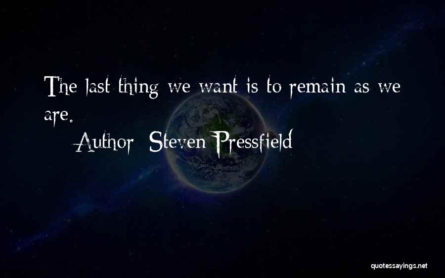 Steven Pressfield Quotes: The Last Thing We Want Is To Remain As We Are.