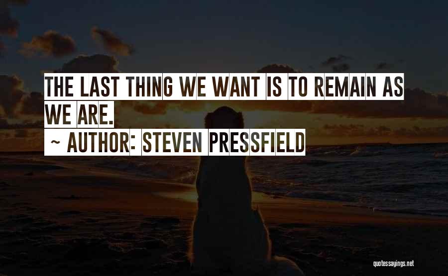 Steven Pressfield Quotes: The Last Thing We Want Is To Remain As We Are.
