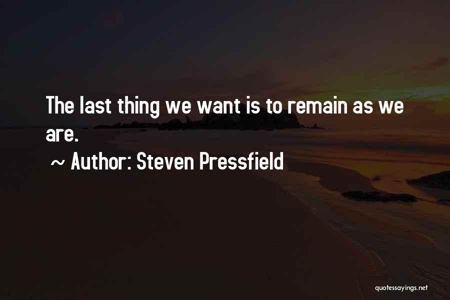 Steven Pressfield Quotes: The Last Thing We Want Is To Remain As We Are.