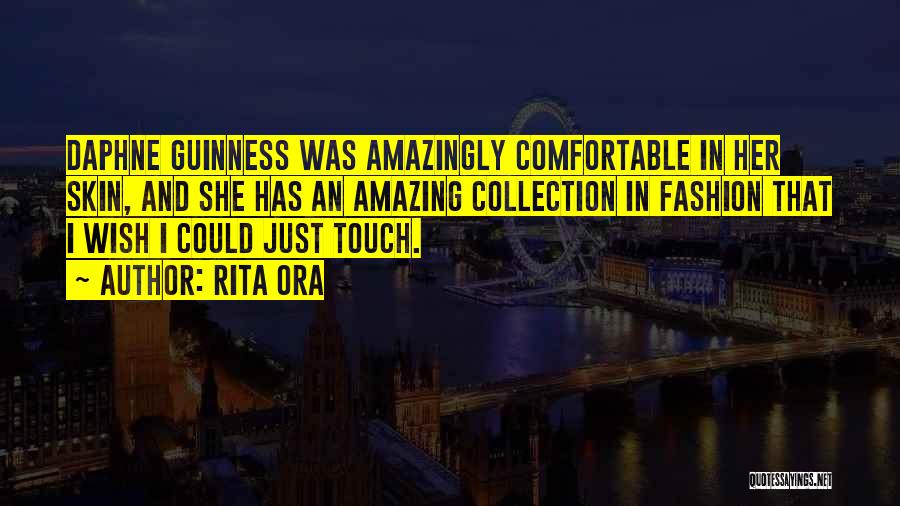 Rita Ora Quotes: Daphne Guinness Was Amazingly Comfortable In Her Skin, And She Has An Amazing Collection In Fashion That I Wish I