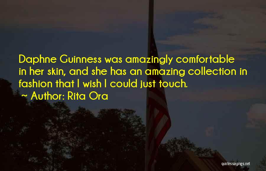 Rita Ora Quotes: Daphne Guinness Was Amazingly Comfortable In Her Skin, And She Has An Amazing Collection In Fashion That I Wish I