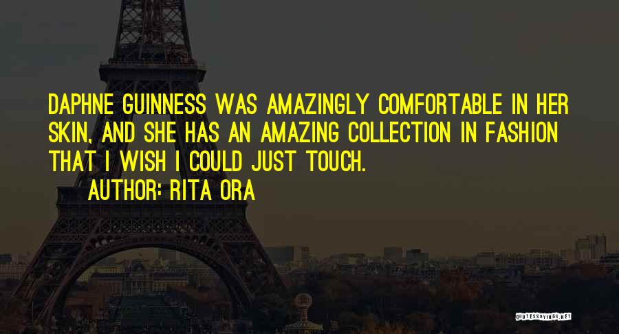 Rita Ora Quotes: Daphne Guinness Was Amazingly Comfortable In Her Skin, And She Has An Amazing Collection In Fashion That I Wish I