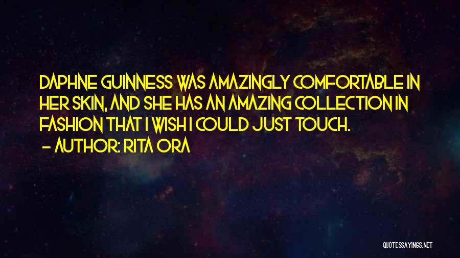 Rita Ora Quotes: Daphne Guinness Was Amazingly Comfortable In Her Skin, And She Has An Amazing Collection In Fashion That I Wish I