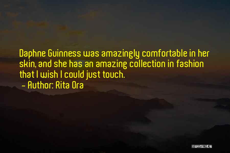 Rita Ora Quotes: Daphne Guinness Was Amazingly Comfortable In Her Skin, And She Has An Amazing Collection In Fashion That I Wish I
