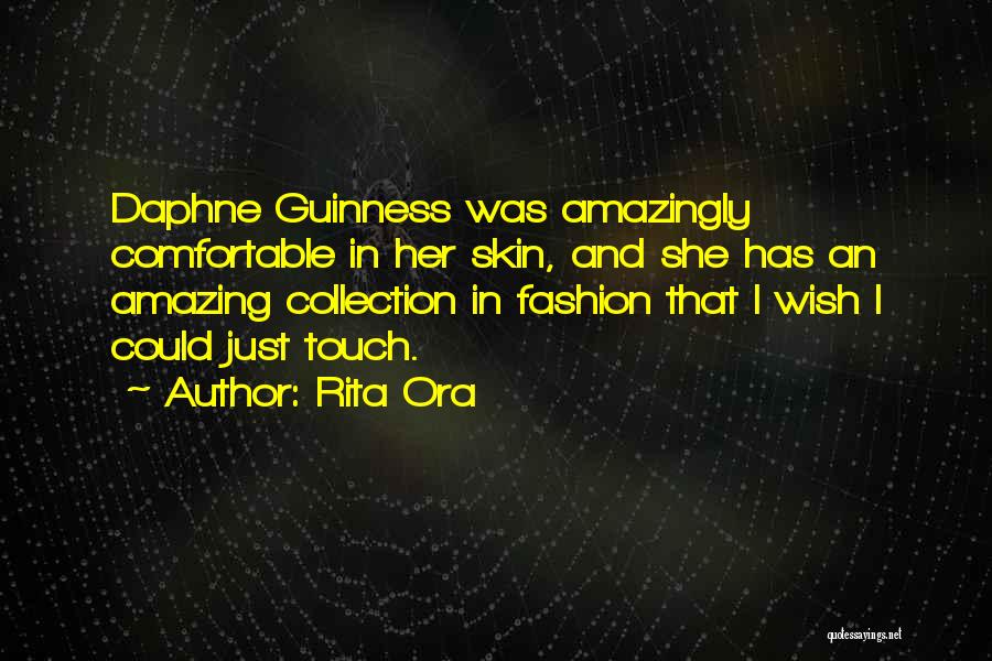 Rita Ora Quotes: Daphne Guinness Was Amazingly Comfortable In Her Skin, And She Has An Amazing Collection In Fashion That I Wish I