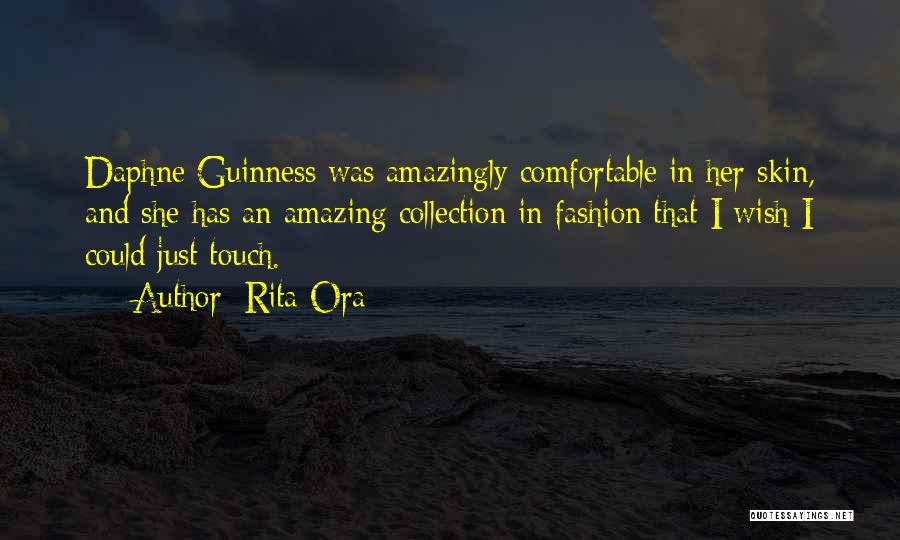 Rita Ora Quotes: Daphne Guinness Was Amazingly Comfortable In Her Skin, And She Has An Amazing Collection In Fashion That I Wish I