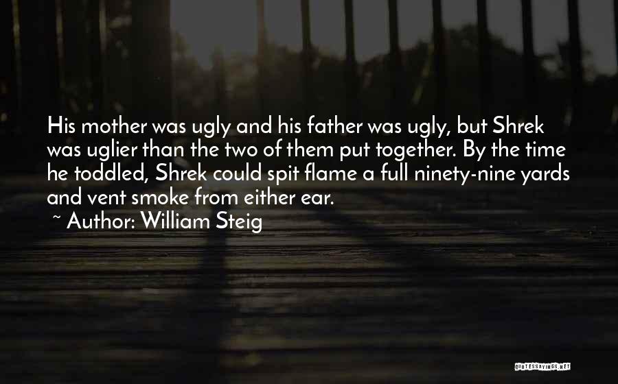 William Steig Quotes: His Mother Was Ugly And His Father Was Ugly, But Shrek Was Uglier Than The Two Of Them Put Together.