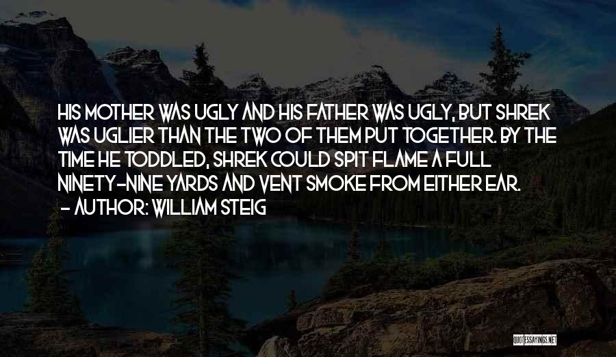 William Steig Quotes: His Mother Was Ugly And His Father Was Ugly, But Shrek Was Uglier Than The Two Of Them Put Together.