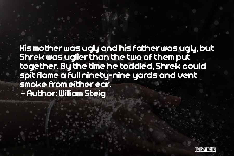 William Steig Quotes: His Mother Was Ugly And His Father Was Ugly, But Shrek Was Uglier Than The Two Of Them Put Together.