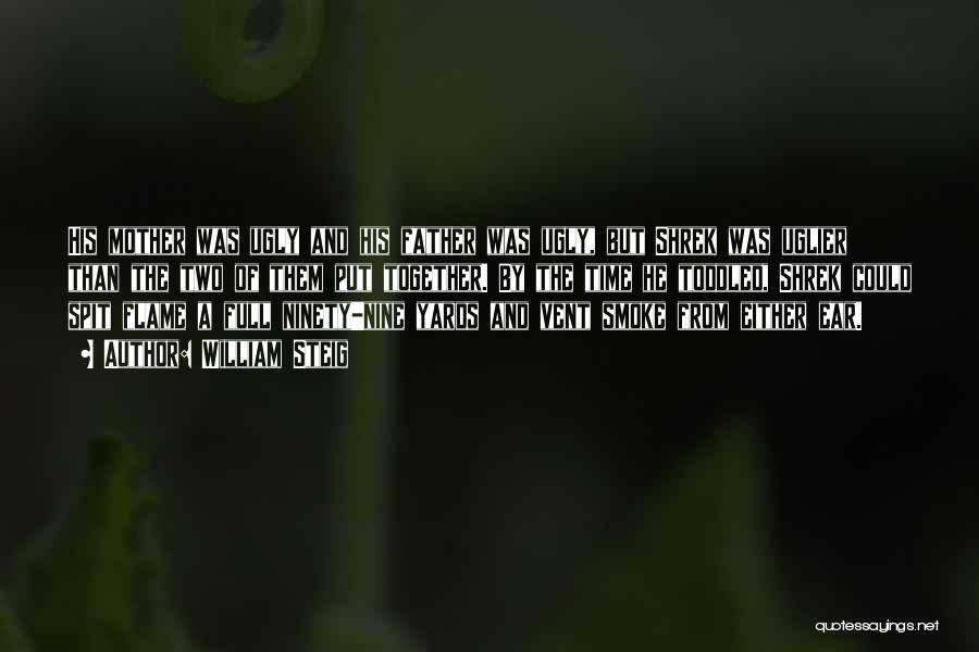 William Steig Quotes: His Mother Was Ugly And His Father Was Ugly, But Shrek Was Uglier Than The Two Of Them Put Together.