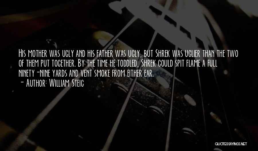 William Steig Quotes: His Mother Was Ugly And His Father Was Ugly, But Shrek Was Uglier Than The Two Of Them Put Together.