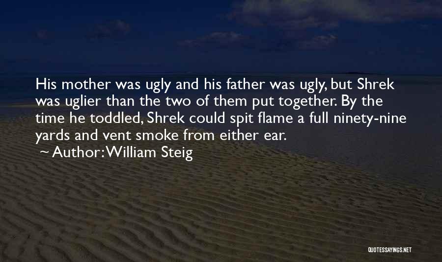 William Steig Quotes: His Mother Was Ugly And His Father Was Ugly, But Shrek Was Uglier Than The Two Of Them Put Together.