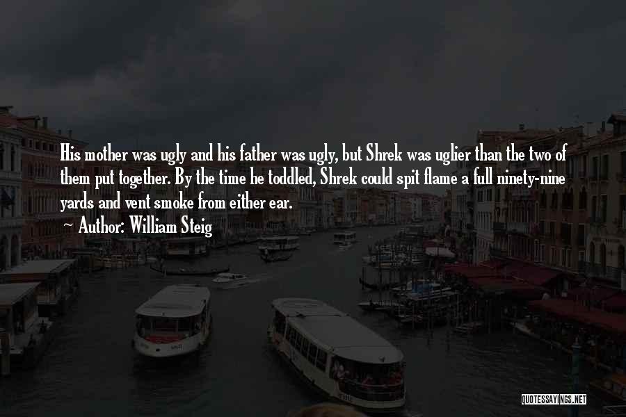 William Steig Quotes: His Mother Was Ugly And His Father Was Ugly, But Shrek Was Uglier Than The Two Of Them Put Together.