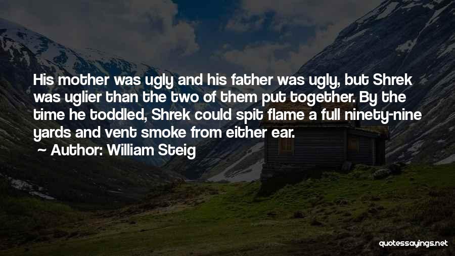 William Steig Quotes: His Mother Was Ugly And His Father Was Ugly, But Shrek Was Uglier Than The Two Of Them Put Together.