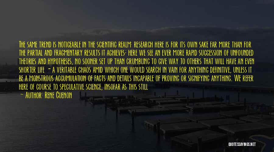 Rene Guenon Quotes: The Same Trend Is Noticeable In The Scientific Realm: Research Here Is For Its Own Sake Far More Than For