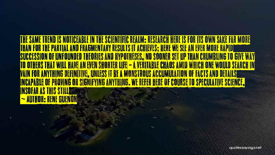 Rene Guenon Quotes: The Same Trend Is Noticeable In The Scientific Realm: Research Here Is For Its Own Sake Far More Than For