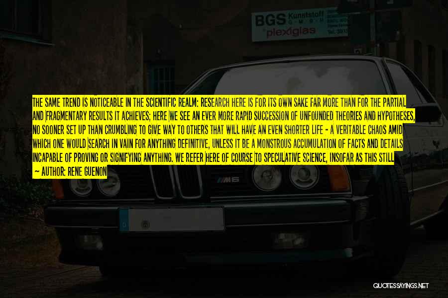 Rene Guenon Quotes: The Same Trend Is Noticeable In The Scientific Realm: Research Here Is For Its Own Sake Far More Than For