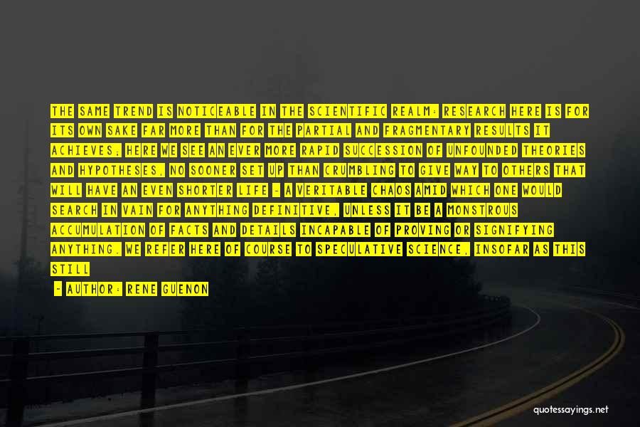 Rene Guenon Quotes: The Same Trend Is Noticeable In The Scientific Realm: Research Here Is For Its Own Sake Far More Than For