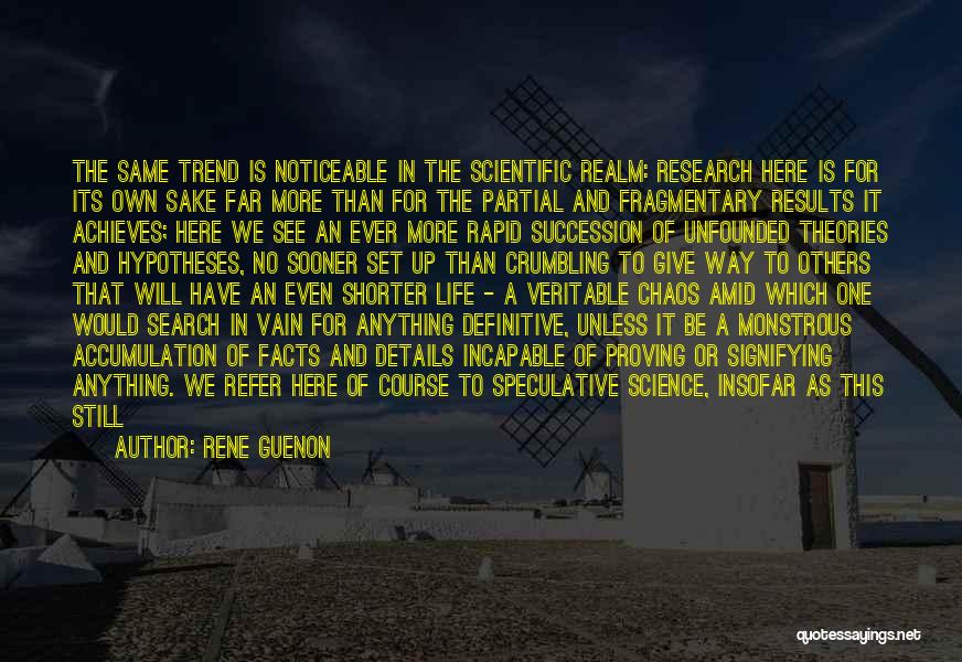 Rene Guenon Quotes: The Same Trend Is Noticeable In The Scientific Realm: Research Here Is For Its Own Sake Far More Than For