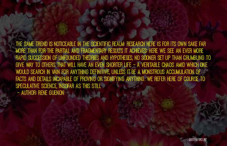 Rene Guenon Quotes: The Same Trend Is Noticeable In The Scientific Realm: Research Here Is For Its Own Sake Far More Than For