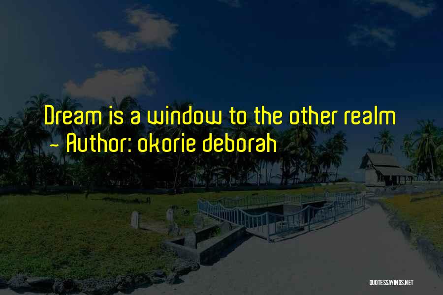 Okorie Deborah Quotes: Dream Is A Window To The Other Realm