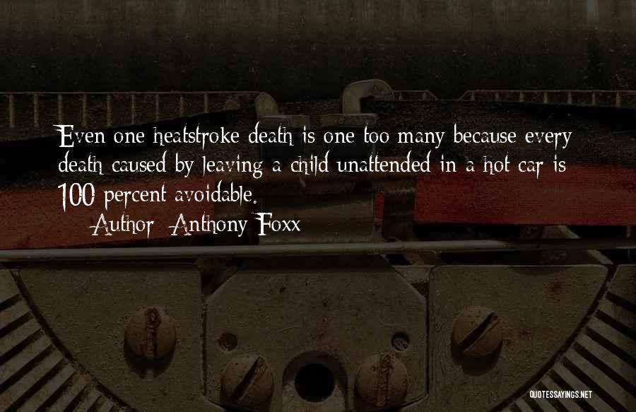 Anthony Foxx Quotes: Even One Heatstroke Death Is One Too Many Because Every Death Caused By Leaving A Child Unattended In A Hot