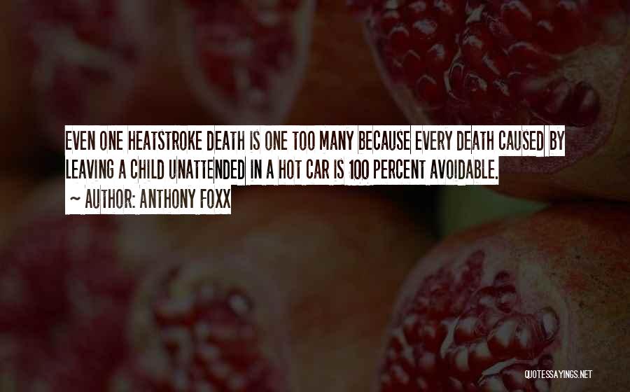 Anthony Foxx Quotes: Even One Heatstroke Death Is One Too Many Because Every Death Caused By Leaving A Child Unattended In A Hot