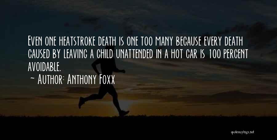 Anthony Foxx Quotes: Even One Heatstroke Death Is One Too Many Because Every Death Caused By Leaving A Child Unattended In A Hot