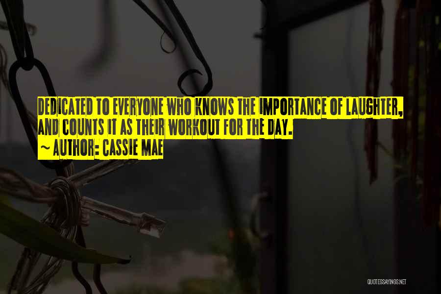 Cassie Mae Quotes: Dedicated To Everyone Who Knows The Importance Of Laughter, And Counts It As Their Workout For The Day.