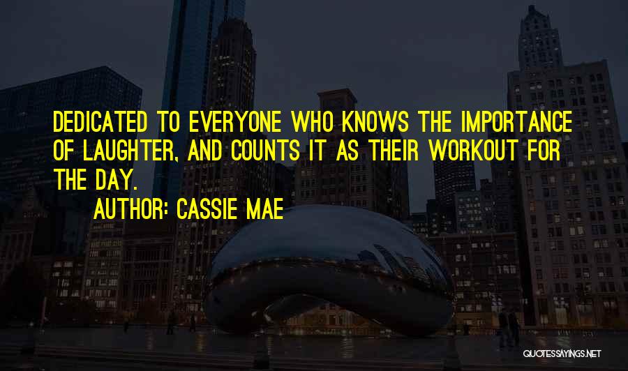 Cassie Mae Quotes: Dedicated To Everyone Who Knows The Importance Of Laughter, And Counts It As Their Workout For The Day.
