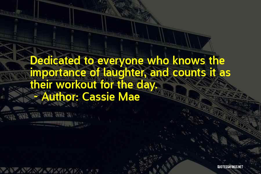 Cassie Mae Quotes: Dedicated To Everyone Who Knows The Importance Of Laughter, And Counts It As Their Workout For The Day.