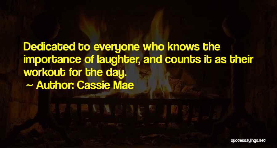 Cassie Mae Quotes: Dedicated To Everyone Who Knows The Importance Of Laughter, And Counts It As Their Workout For The Day.