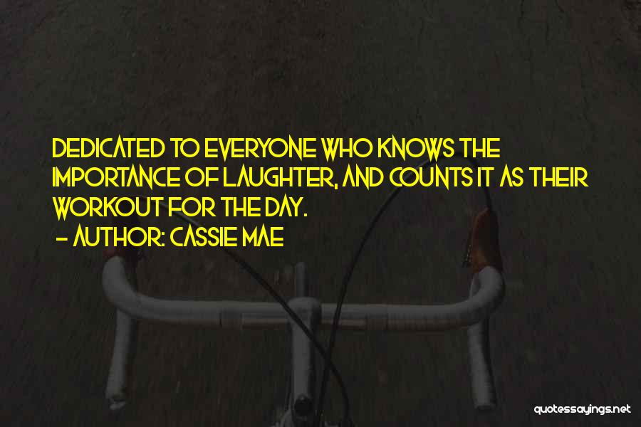 Cassie Mae Quotes: Dedicated To Everyone Who Knows The Importance Of Laughter, And Counts It As Their Workout For The Day.