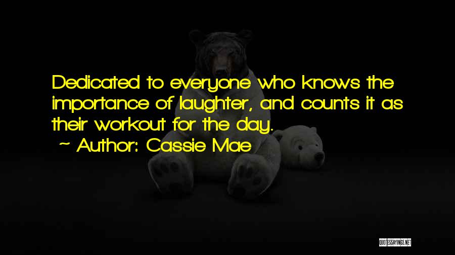 Cassie Mae Quotes: Dedicated To Everyone Who Knows The Importance Of Laughter, And Counts It As Their Workout For The Day.
