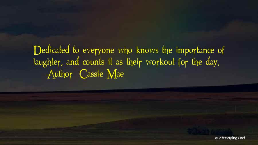 Cassie Mae Quotes: Dedicated To Everyone Who Knows The Importance Of Laughter, And Counts It As Their Workout For The Day.
