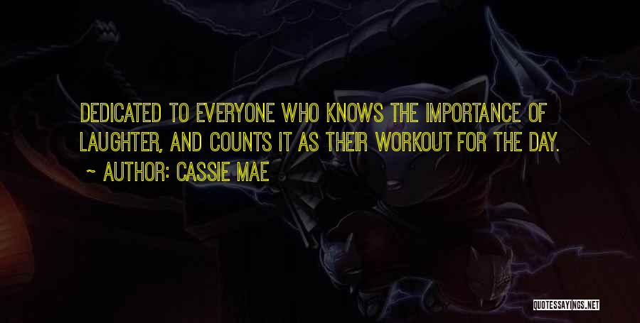 Cassie Mae Quotes: Dedicated To Everyone Who Knows The Importance Of Laughter, And Counts It As Their Workout For The Day.