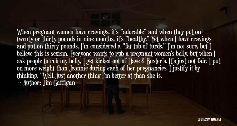 Jim Gaffigan Quotes: When Pregnant Women Have Cravings, It's Adorable And When They Put On Twenty Or Thirty Pounds In Nine Months, It's