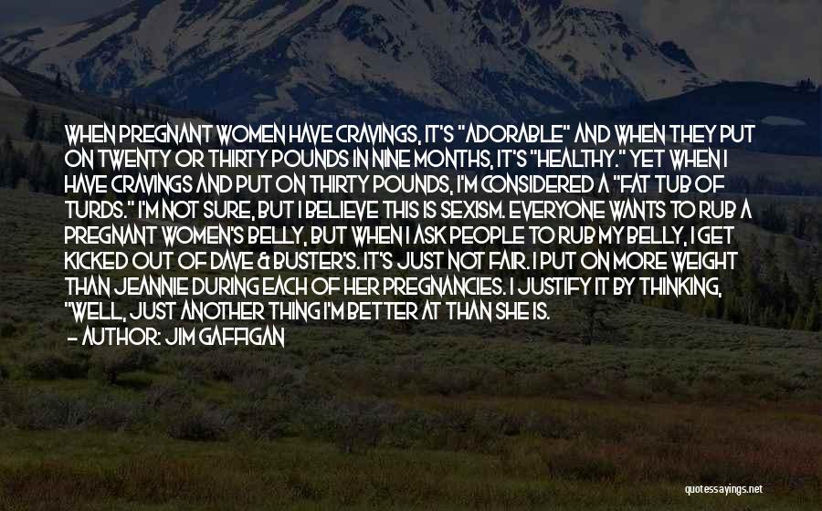 Jim Gaffigan Quotes: When Pregnant Women Have Cravings, It's Adorable And When They Put On Twenty Or Thirty Pounds In Nine Months, It's