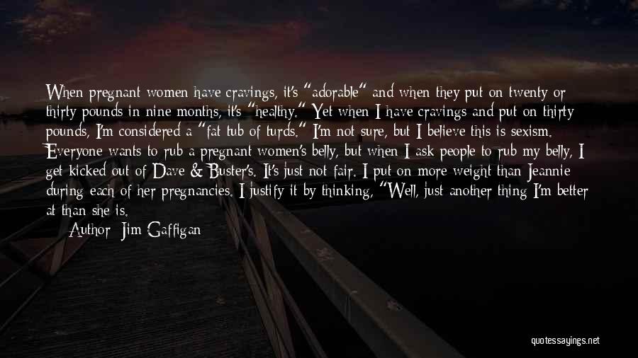 Jim Gaffigan Quotes: When Pregnant Women Have Cravings, It's Adorable And When They Put On Twenty Or Thirty Pounds In Nine Months, It's