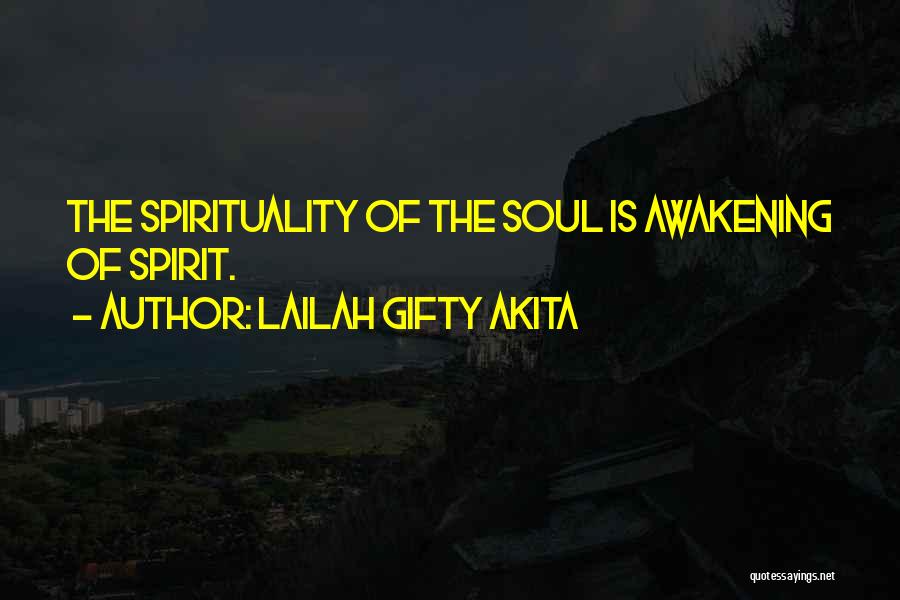 Lailah Gifty Akita Quotes: The Spirituality Of The Soul Is Awakening Of Spirit.