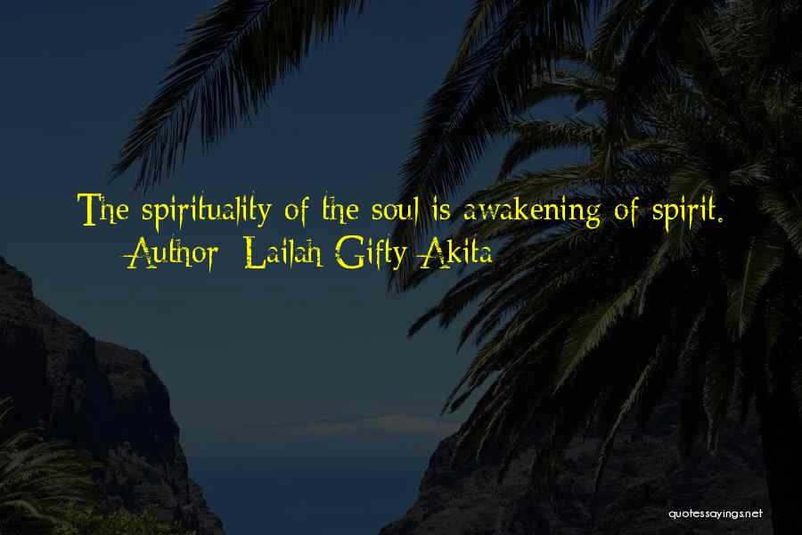 Lailah Gifty Akita Quotes: The Spirituality Of The Soul Is Awakening Of Spirit.