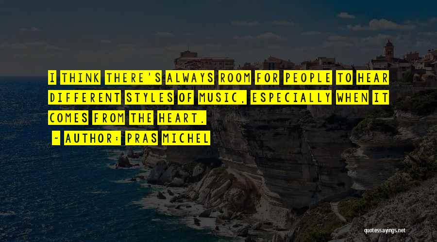 Pras Michel Quotes: I Think There's Always Room For People To Hear Different Styles Of Music, Especially When It Comes From The Heart.