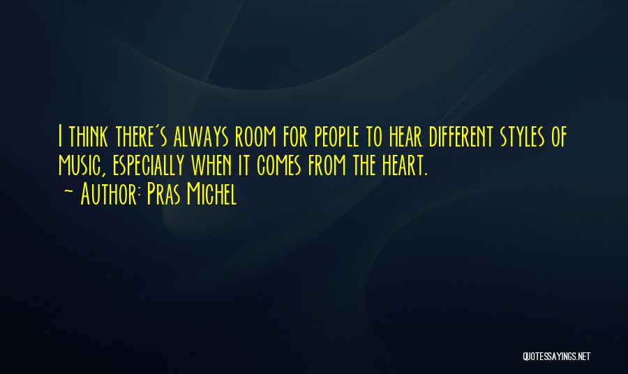 Pras Michel Quotes: I Think There's Always Room For People To Hear Different Styles Of Music, Especially When It Comes From The Heart.