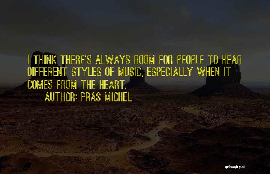 Pras Michel Quotes: I Think There's Always Room For People To Hear Different Styles Of Music, Especially When It Comes From The Heart.