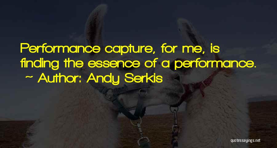 Andy Serkis Quotes: Performance Capture, For Me, Is Finding The Essence Of A Performance.