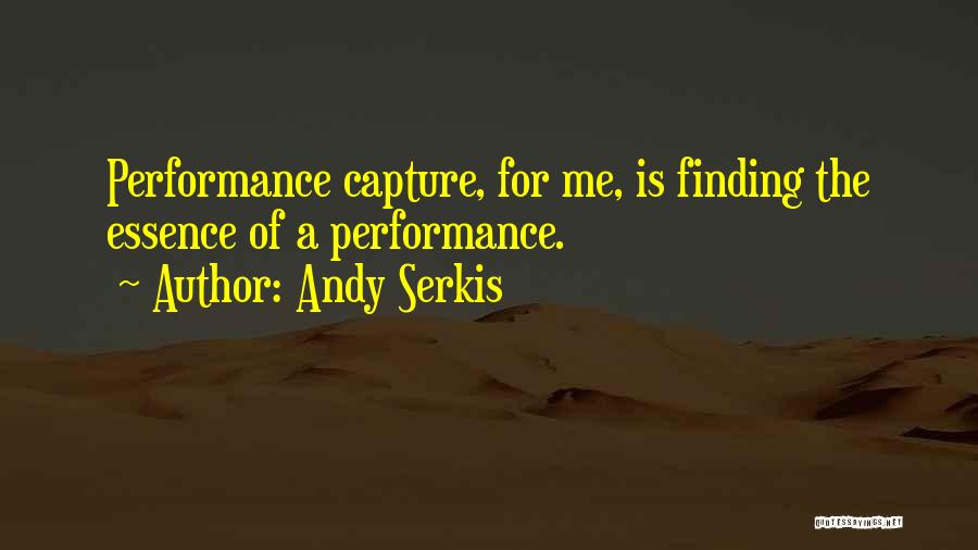 Andy Serkis Quotes: Performance Capture, For Me, Is Finding The Essence Of A Performance.