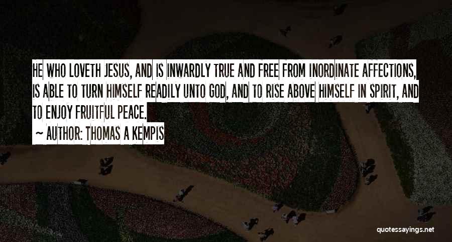 Thomas A Kempis Quotes: He Who Loveth Jesus, And Is Inwardly True And Free From Inordinate Affections, Is Able To Turn Himself Readily Unto