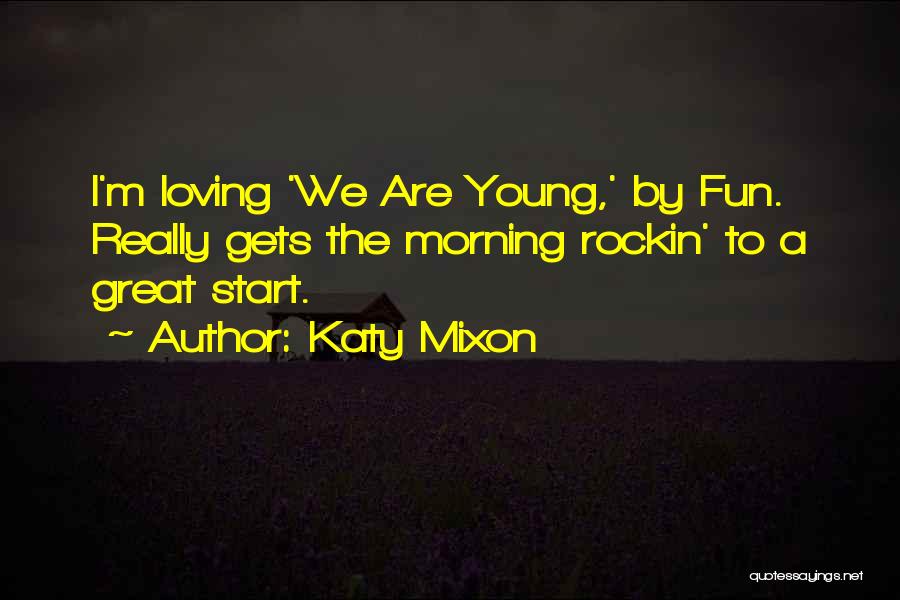 Katy Mixon Quotes: I'm Loving 'we Are Young,' By Fun. Really Gets The Morning Rockin' To A Great Start.